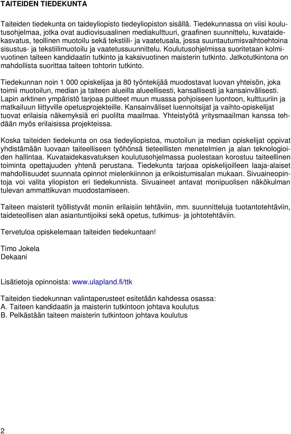 suuntautumisvaihtoehtoina sisustus- ja tekstiilimuotoilu ja vaatetussuunnittelu. Koulutusohjelmissa suoritetaan kolmivuotinen taiteen kandidaatin tutkinto ja kaksivuotinen maisterin tutkinto.