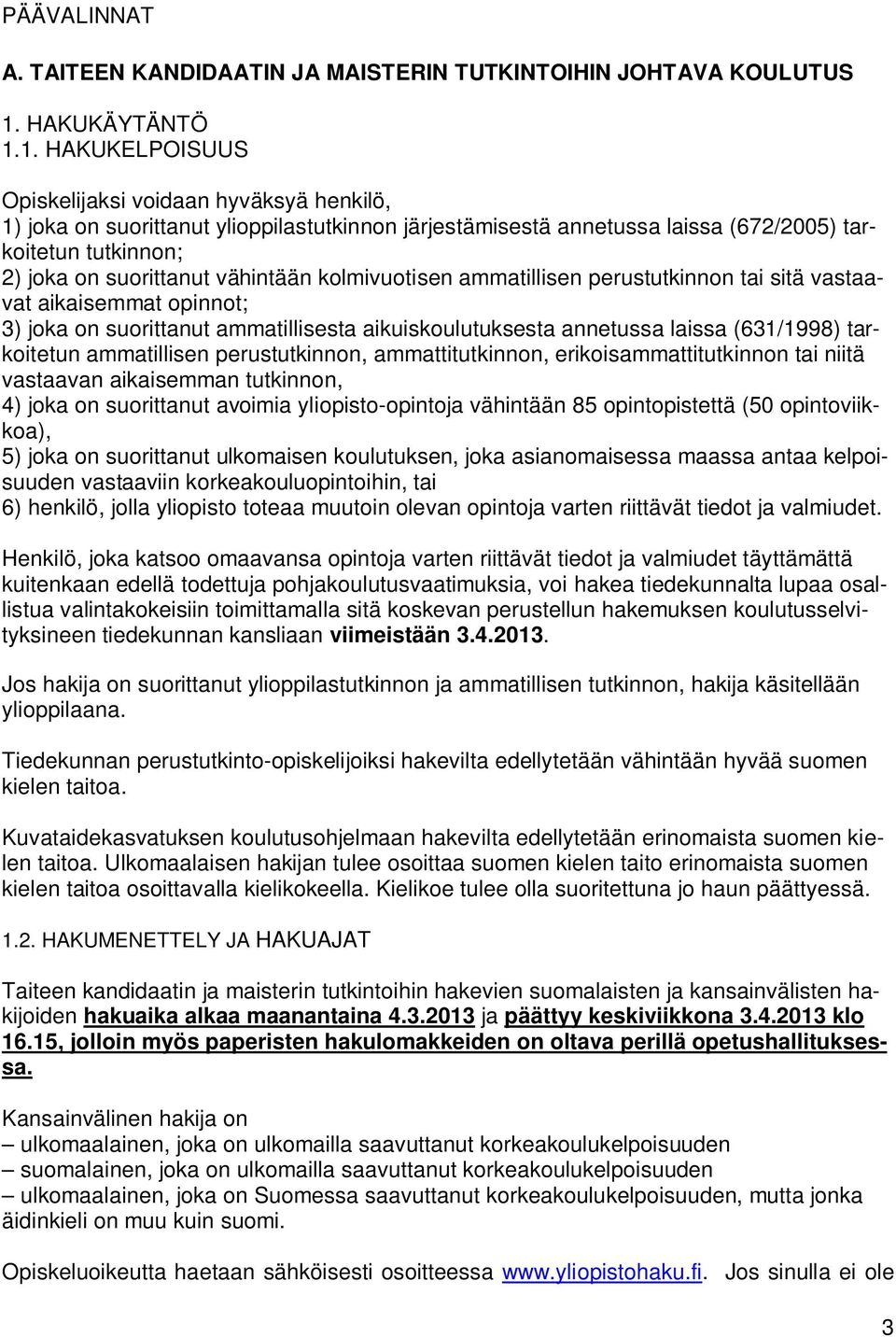 1. HAKUKELPOISUUS Opiskelijaksi voidaan hyväksyä henkilö, 1) joka on suorittanut ylioppilastutkinnon järjestämisestä annetussa laissa (672/2005) tarkoitetun tutkinnon; 2) joka on suorittanut