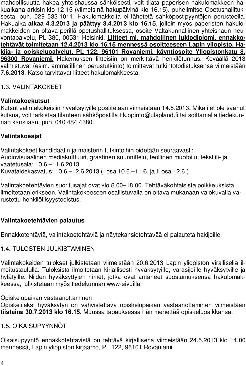 15, jolloin myös paperisten hakulomakkeiden on oltava perillä opetushallituksessa, osoite Valtakunnallinen yhteishaun neuvontapalvelu, PL 380, 00531 Helsinki. Liitteet ml.