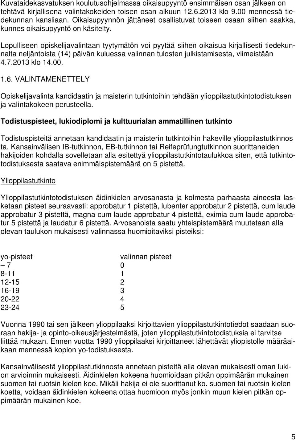Lopulliseen opiskelijavalintaan tyytymätön voi pyytää siihen oikaisua kirjallisesti tiedekunnalta neljäntoista (14) päivän kuluessa valinnan tulosten julkistamisesta, viimeistään 4.7.2013 klo 14.00.