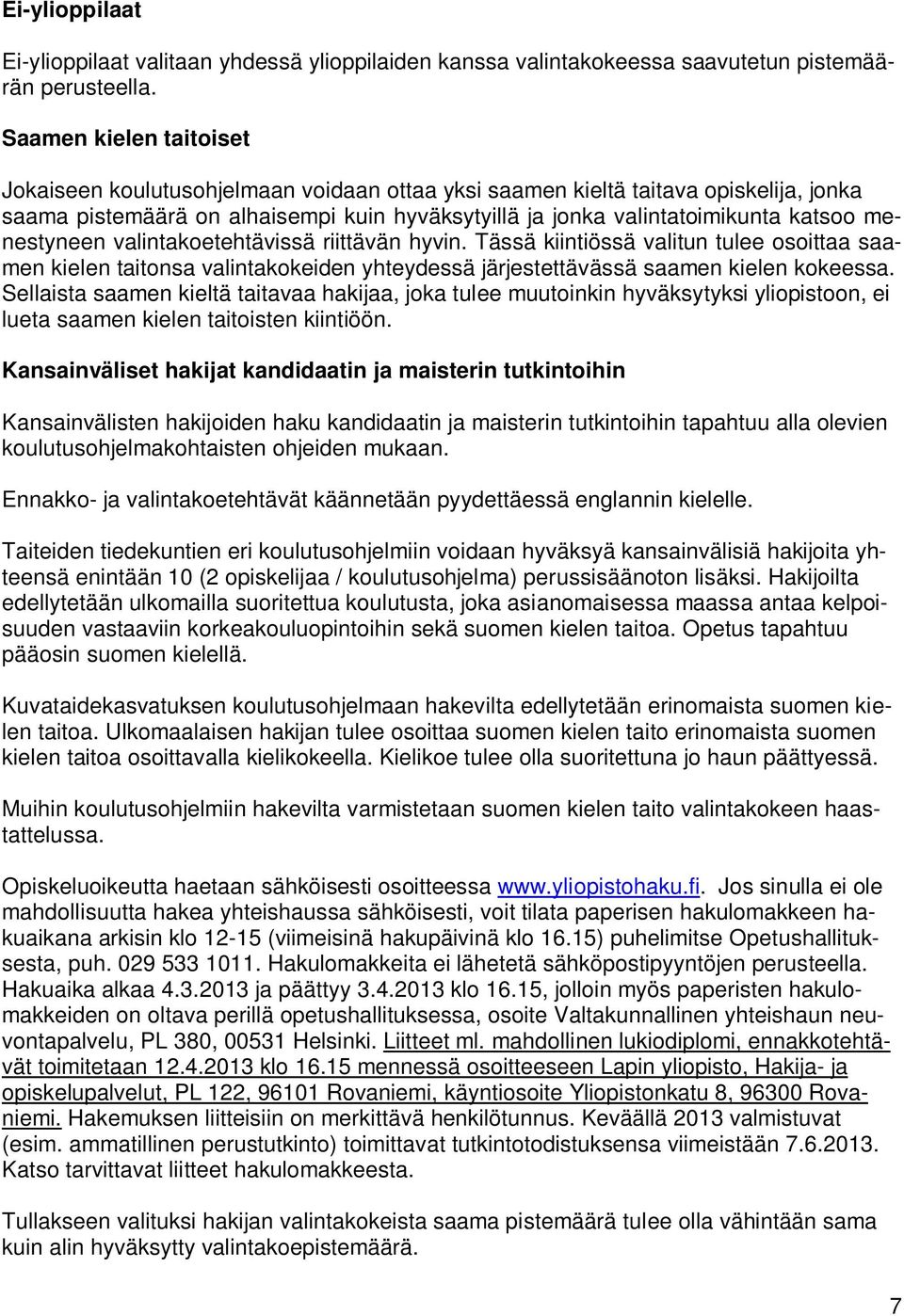 menestyneen valintakoetehtävissä riittävän hyvin. Tässä kiintiössä valitun tulee osoittaa saamen kielen taitonsa valintakokeiden yhteydessä järjestettävässä saamen kielen kokeessa.