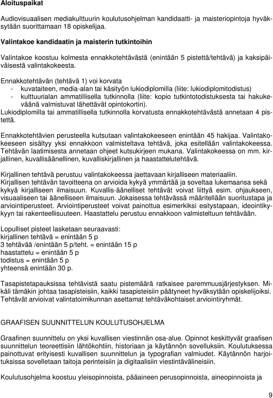 Ennakkotehtävän (tehtävä 1) voi korvata - kuvataiteen, media-alan tai käsityön lukiodiplomilla (liite: lukiodiplomitodistus) - kulttuurialan ammatillisella tutkinnolla (liite: kopio