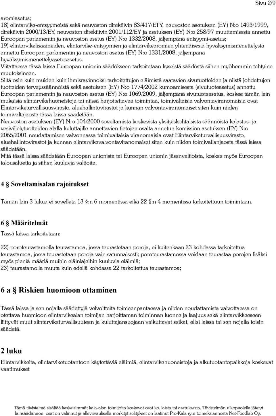 elintarvikearomien yhtenäisestä hyväksymismenettelystä annettu Euroopan parlamentin ja neuvoston asetus (EY) N:o 1331/2008, jäljempänä hyväksymismenettelyasetusasetus.