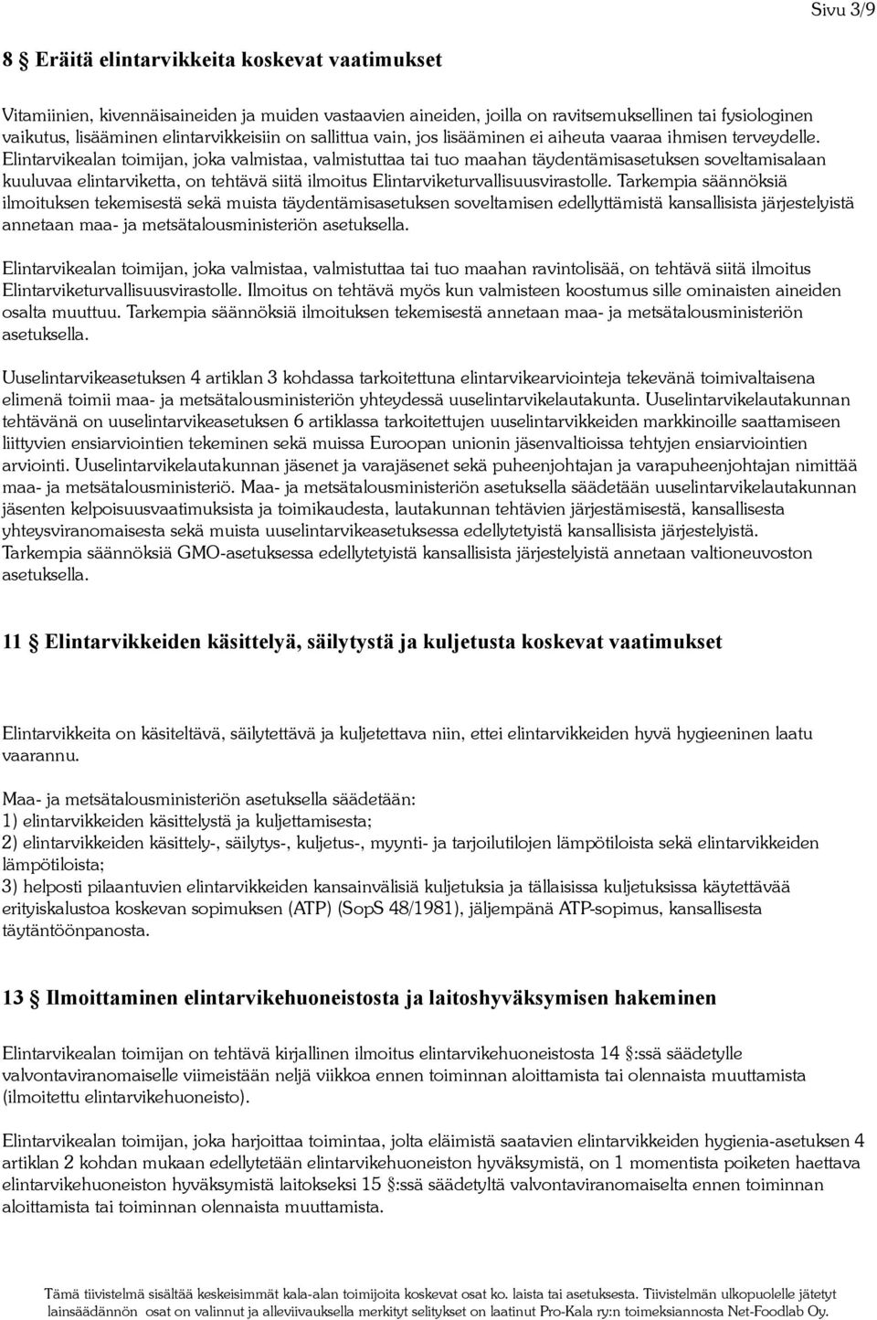 Elintarvikealan toimijan, joka valmistaa, valmistuttaa tai tuo maahan täydentämisasetuksen soveltamisalaan kuuluvaa elintarviketta, on tehtävä siitä ilmoitus Elintarviketurvallisuusvirastolle.