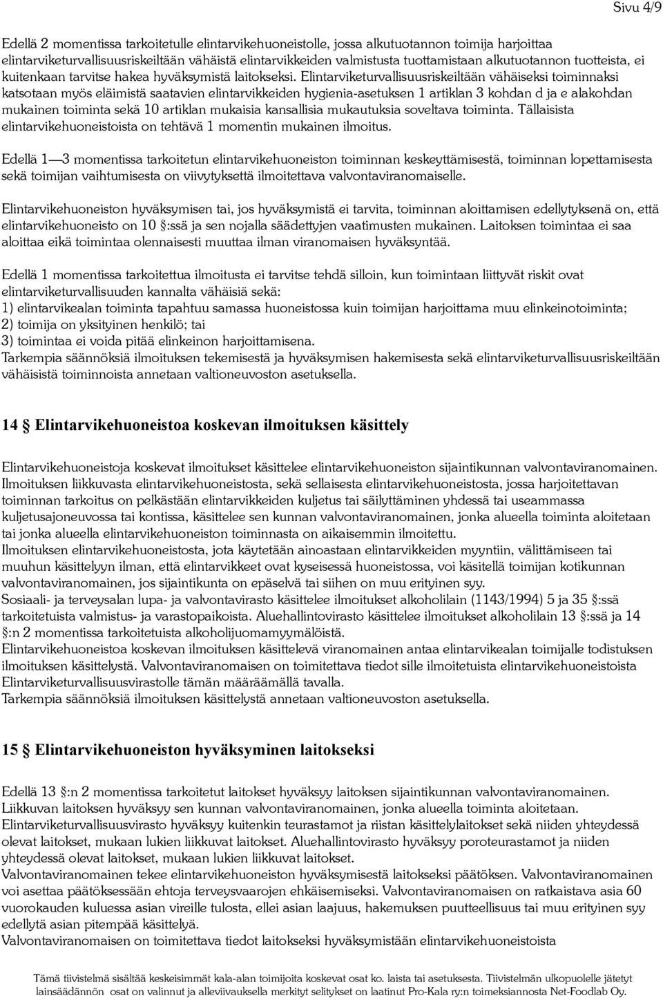 Elintarviketurvallisuusriskeiltään vähäiseksi toiminnaksi katsotaan myös eläimistä saatavien elintarvikkeiden hygienia-asetuksen 1 artiklan 3 kohdan d ja e alakohdan mukainen toiminta sekä 10