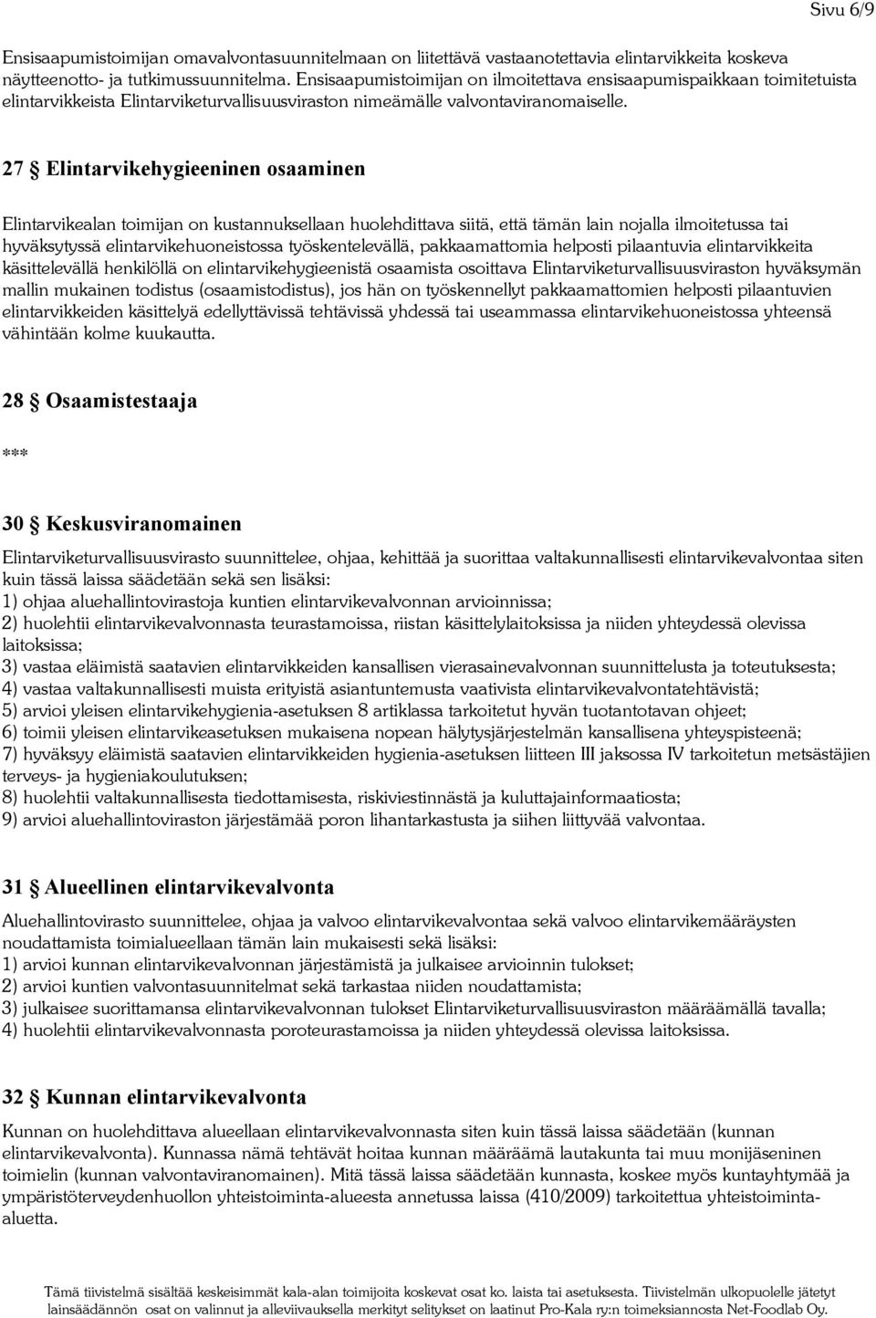 27 Elintarvikehygieeninen osaaminen Elintarvikealan toimijan on kustannuksellaan huolehdittava siitä, että tämän lain nojalla ilmoitetussa tai hyväksytyssä elintarvikehuoneistossa työskentelevällä,