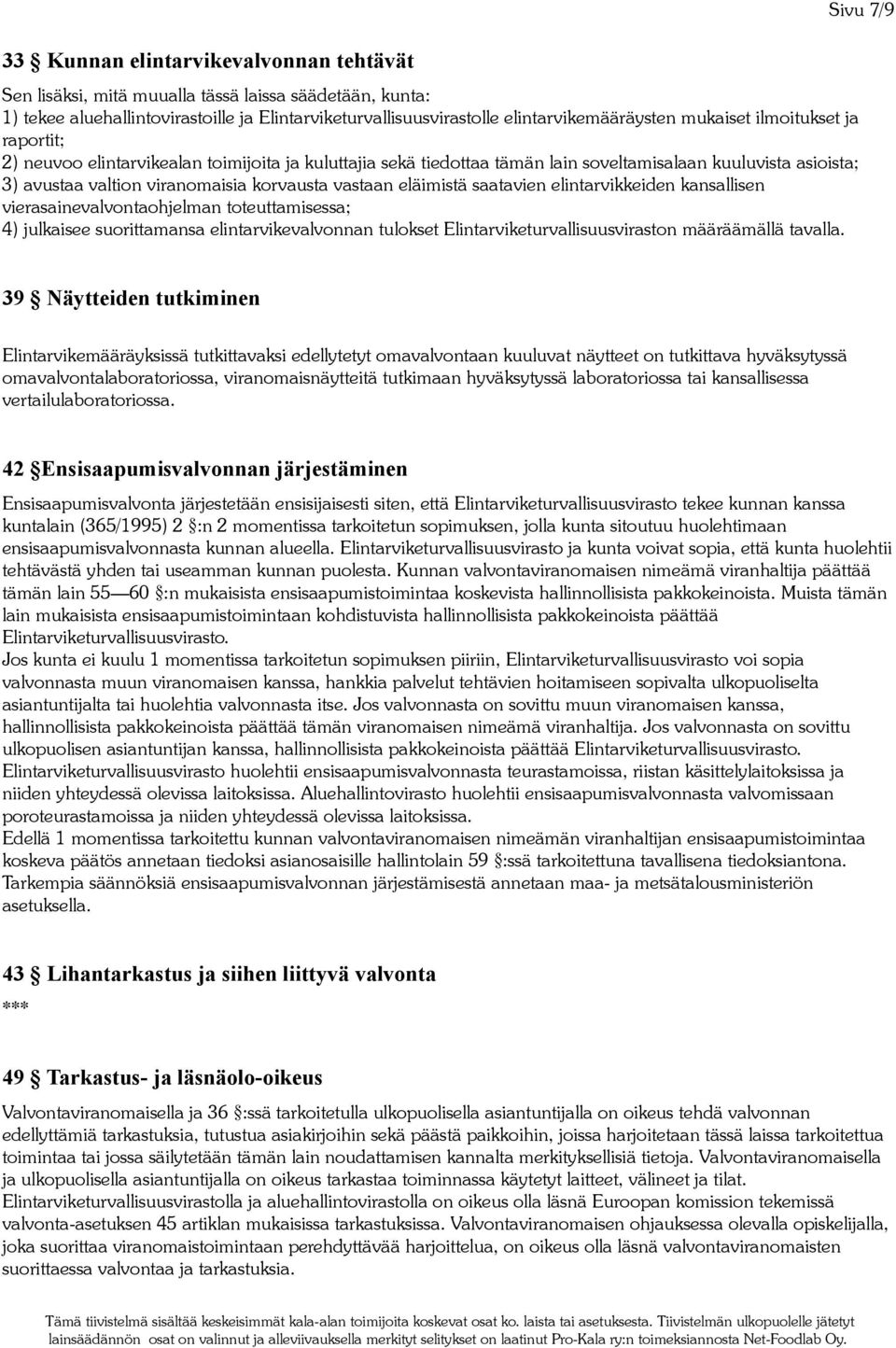 saatavien elintarvikkeiden kansallisen vierasainevalvontaohjelman toteuttamisessa; 4) julkaisee suorittamansa elintarvikevalvonnan tulokset Elintarviketurvallisuusviraston määräämällä tavalla.