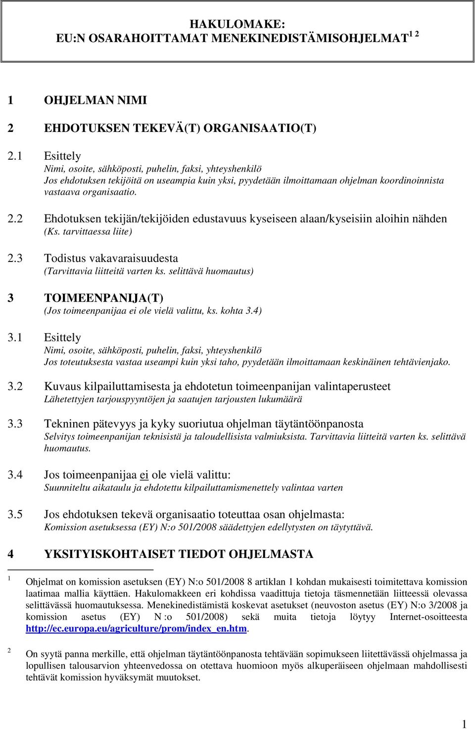 2 Ehdotuksen tekijän/tekijöiden edustavuus kyseiseen alaan/kyseisiin aloihin nähden (Ks. tarvittaessa liite) 2.3 Todistus vakavaraisuudesta (Tarvittavia liitteitä varten ks.