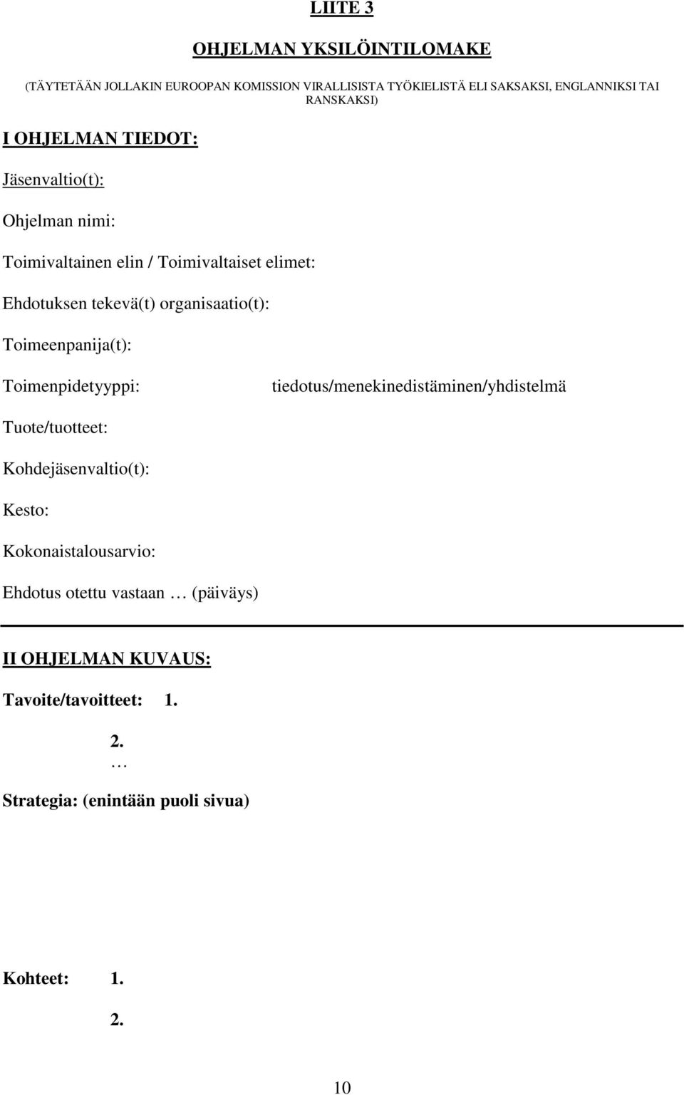 organisaatio(t): Toimeenpanija(t): Toimenpidetyyppi: tiedotus/menekinedistäminen/yhdistelmä Tuote/tuotteet: Kohdejäsenvaltio(t): Kesto: