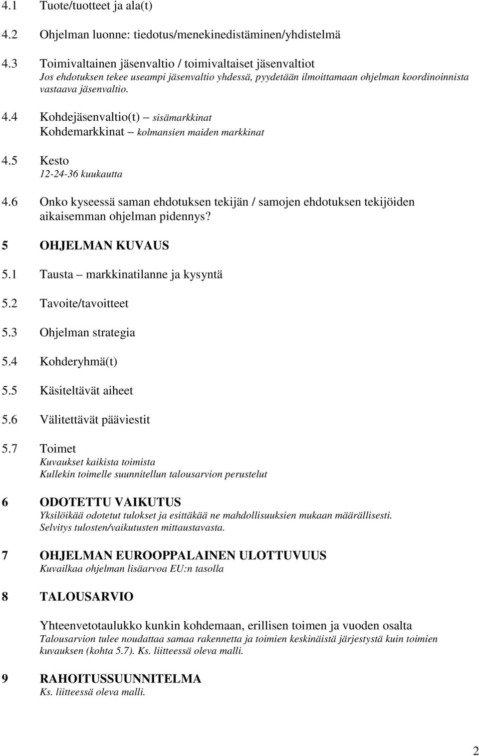 4 Kohdejäsenvaltio(t) sisämarkkinat Kohdemarkkinat kolmansien maiden markkinat 4.5 Kesto 12-24-36 kuukautta 4.