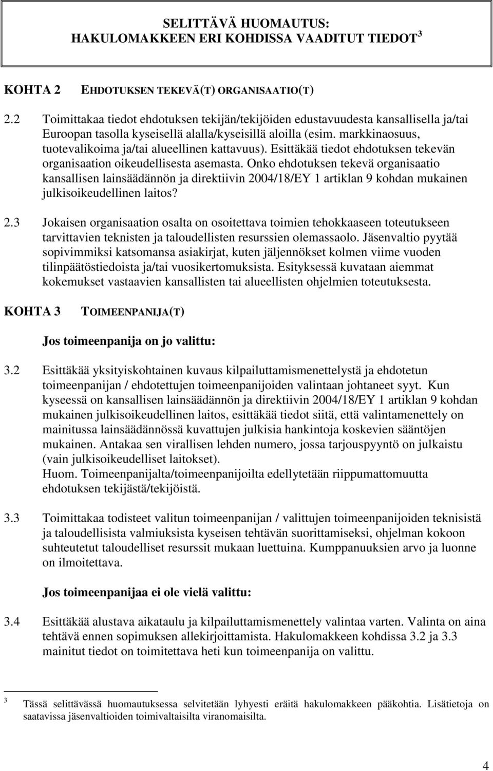 markkinaosuus, tuotevalikoima ja/tai alueellinen kattavuus). Esittäkää tiedot ehdotuksen tekevän organisaation oikeudellisesta asemasta.