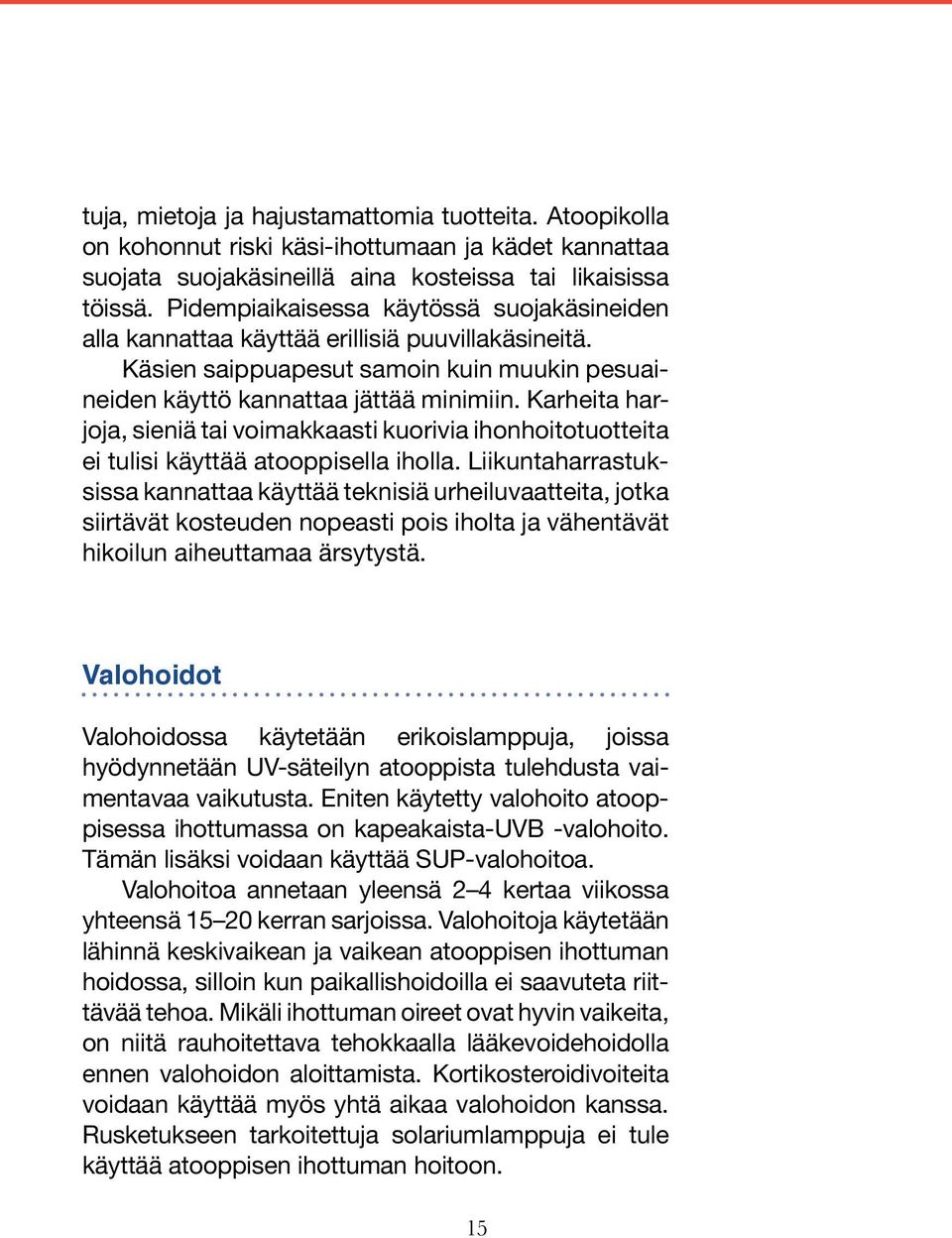 Karheita harjoja, sieniä tai voimakkaasti kuorivia ihonhoitotuotteita ei tulisi käyttää atooppisella iholla.