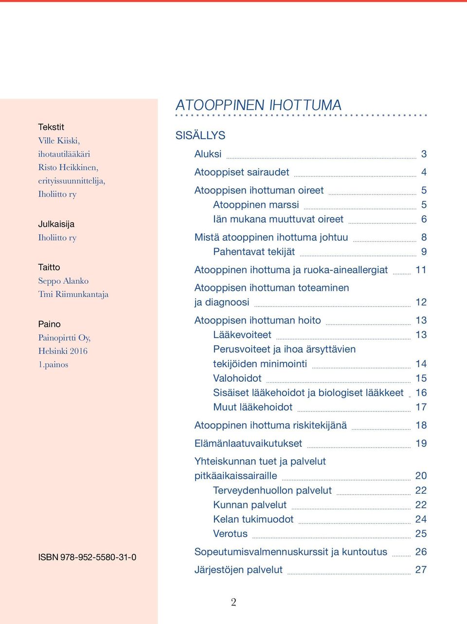 painos SISÄLLYS Aluksi 3 Atooppiset sairaudet 4 Atooppisen ihottuman oireet 5 Atooppinen marssi 5 Iän mukana muuttuvat oireet 6 Mistä atooppinen ihottuma johtuu 8 Pahentavat tekijät 9 Atooppinen