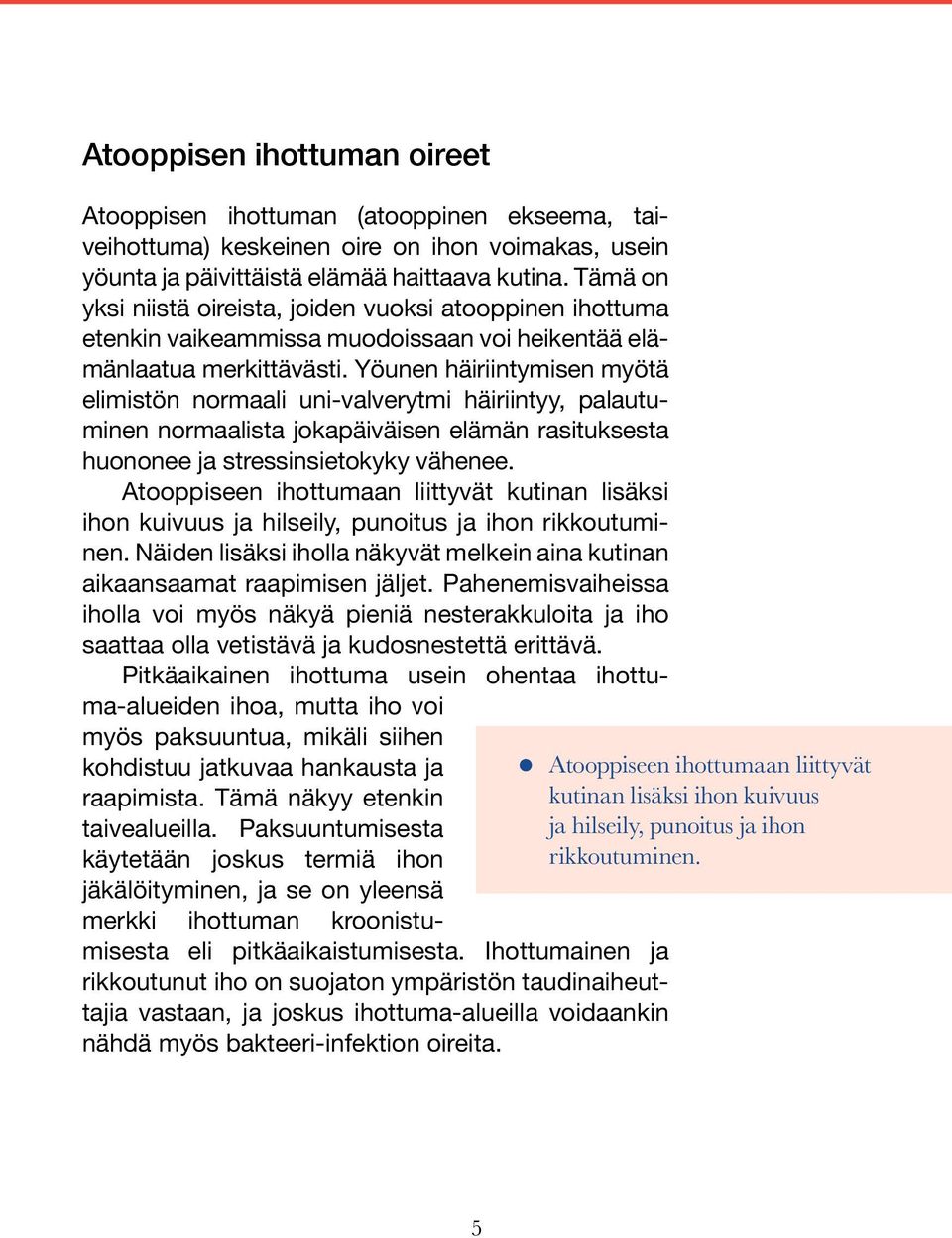 Yöunen häiriintymisen myötä elimistön normaali uni-valverytmi häiriintyy, palautuminen normaalista jokapäiväisen elämän rasituksesta huononee ja stressinsietokyky vähenee.