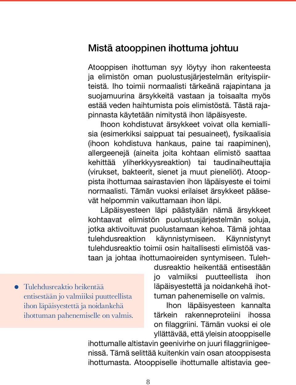 Iho toimii normaalisti tärkeänä rajapintana ja suojamuurina ärsykkeitä vastaan ja toisaalta myös estää veden haihtumista pois elimistöstä. Tästä rajapinnasta käytetään nimitystä ihon läpäisyeste.