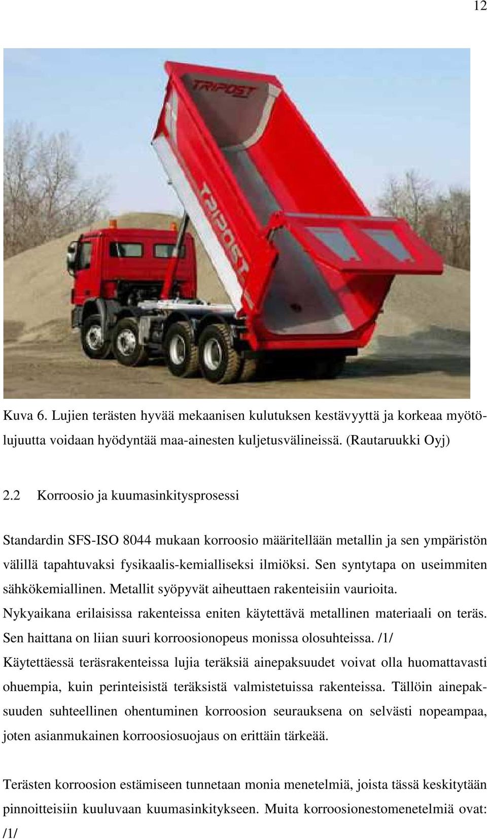 Sen syntytapa on useimmiten sähkökemiallinen. Metallit syöpyvät aiheuttaen rakenteisiin vaurioita. Nykyaikana erilaisissa rakenteissa eniten käytettävä metallinen materiaali on teräs.