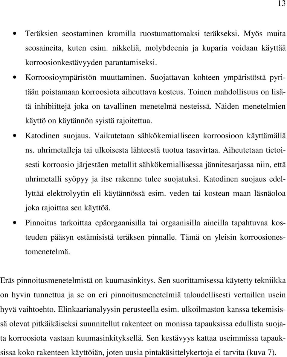 Näiden menetelmien käyttö on käytännön syistä rajoitettua. Katodinen suojaus. Vaikutetaan sähkökemialliseen korroosioon käyttämällä ns. uhrimetalleja tai ulkoisesta lähteestä tuotua tasavirtaa.
