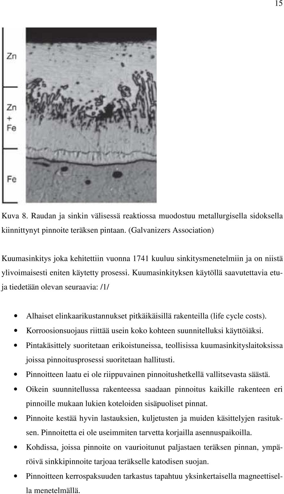Kuumasinkityksen käytöllä saavutettavia etuja tiedetään olevan seuraavia: /1/ Alhaiset elinkaarikustannukset pitkäikäisillä rakenteilla (life cycle costs).