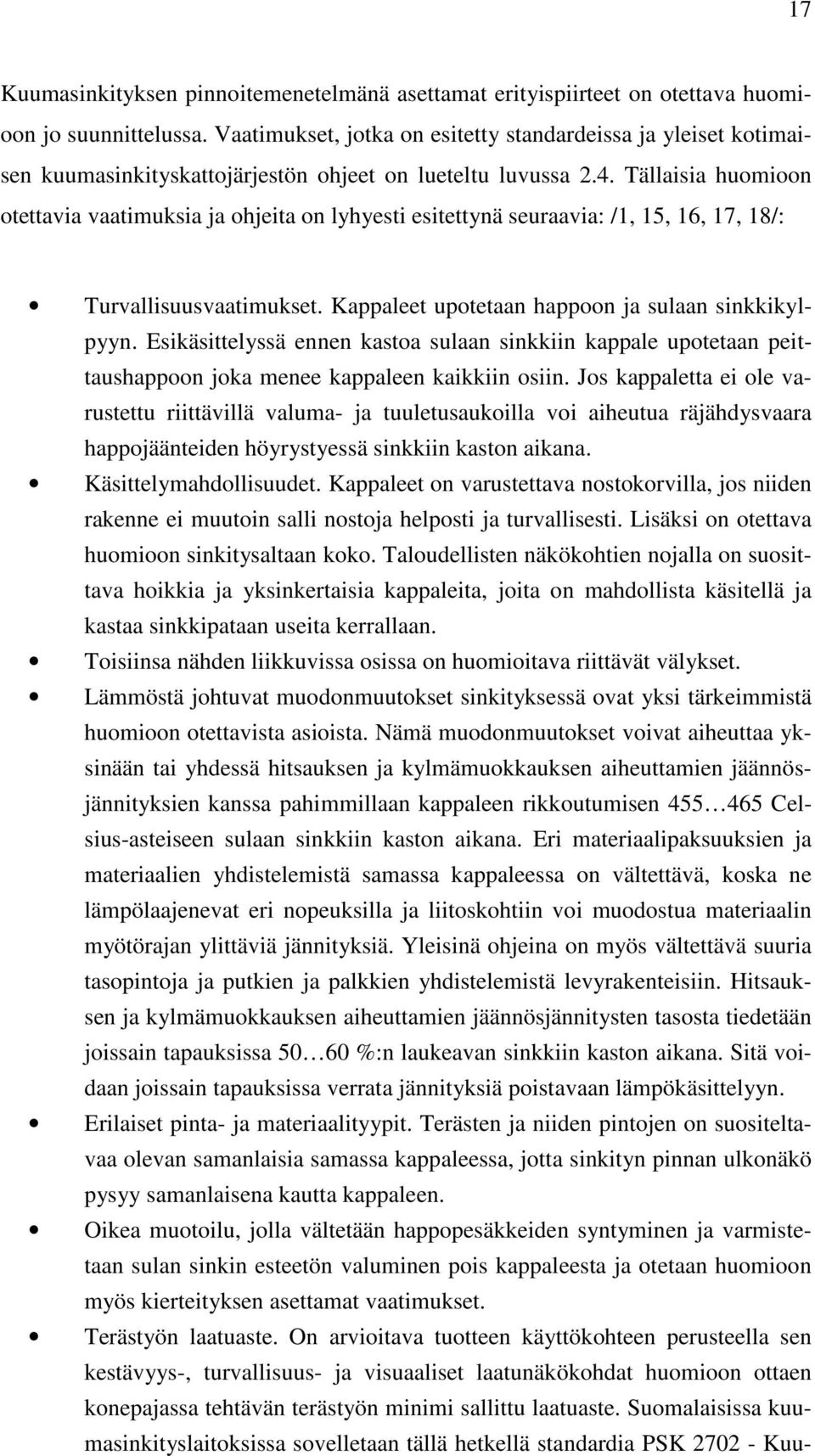 Tällaisia huomioon otettavia vaatimuksia ja ohjeita on lyhyesti esitettynä seuraavia: /1, 15, 16, 17, 18/: Turvallisuusvaatimukset. Kappaleet upotetaan happoon ja sulaan sinkkikylpyyn.