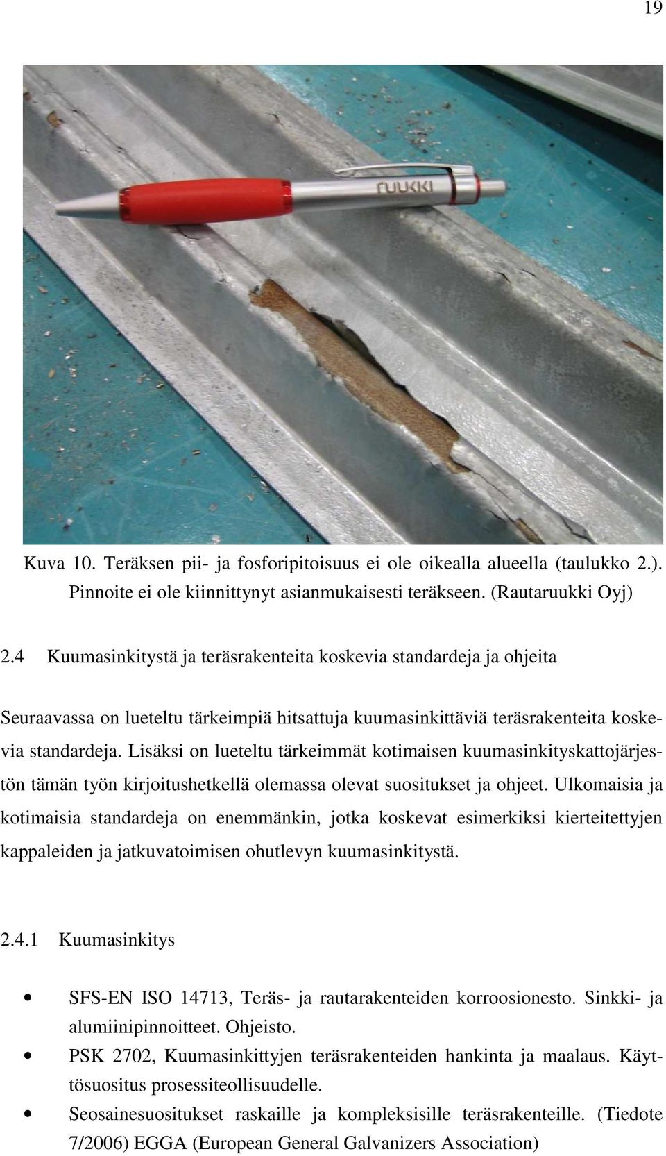 Lisäksi on lueteltu tärkeimmät kotimaisen kuumasinkityskattojärjestön tämän työn kirjoitushetkellä olemassa olevat suositukset ja ohjeet.