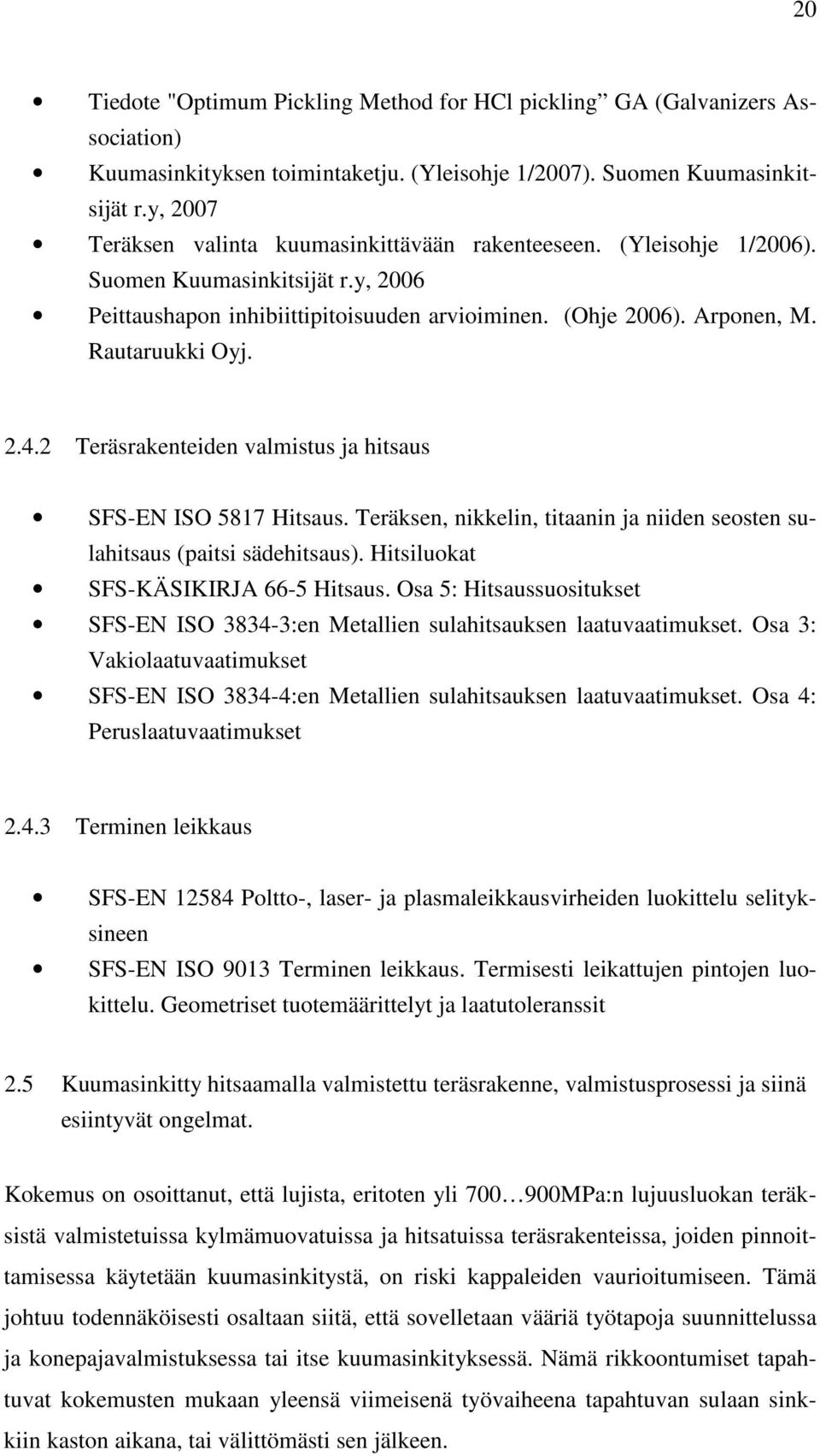 Rautaruukki Oyj. 2.4.2 Teräsrakenteiden valmistus ja hitsaus SFS-EN ISO 5817 Hitsaus. Teräksen, nikkelin, titaanin ja niiden seosten sulahitsaus (paitsi sädehitsaus).