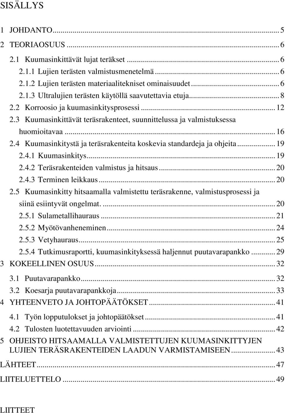 4 Kuumasinkitystä ja teräsrakenteita koskevia standardeja ja ohjeita... 19 2.4.1 Kuumasinkitys... 19 2.4.2 Teräsrakenteiden valmistus ja hitsaus... 20 2.