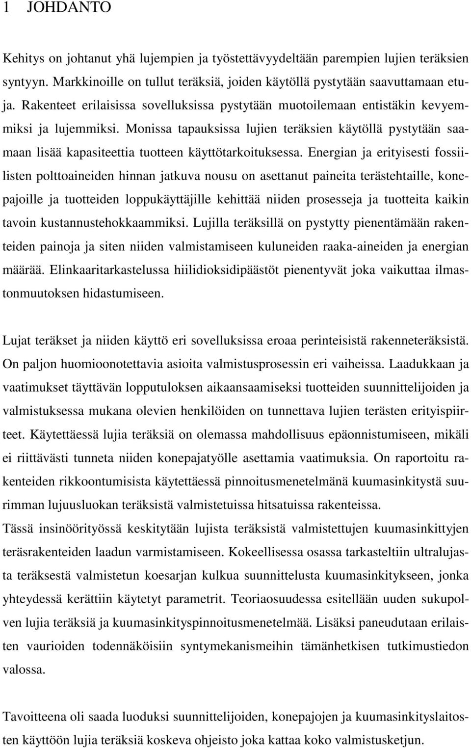 Monissa tapauksissa lujien teräksien käytöllä pystytään saamaan lisää kapasiteettia tuotteen käyttötarkoituksessa.