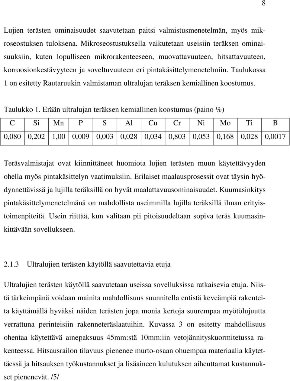 pintakäsittelymenetelmiin. Taulukossa 1 on esitetty Rautaruukin valmistaman ultralujan teräksen kemiallinen koostumus. Taulukko 1.