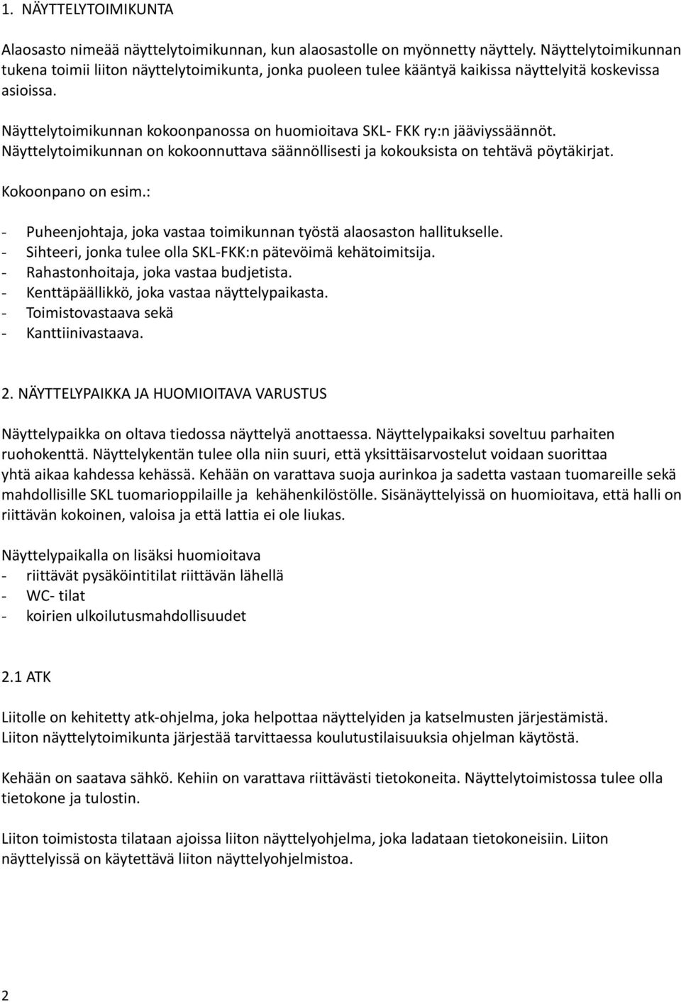 Näyttelytoimikunnan kokoonpanossa on huomioitava SKL- FKK ry:n jääviyssäännöt. Näyttelytoimikunnan on kokoonnuttava säännöllisesti ja kokouksista on tehtävä pöytäkirjat. Kokoonpano on esim.