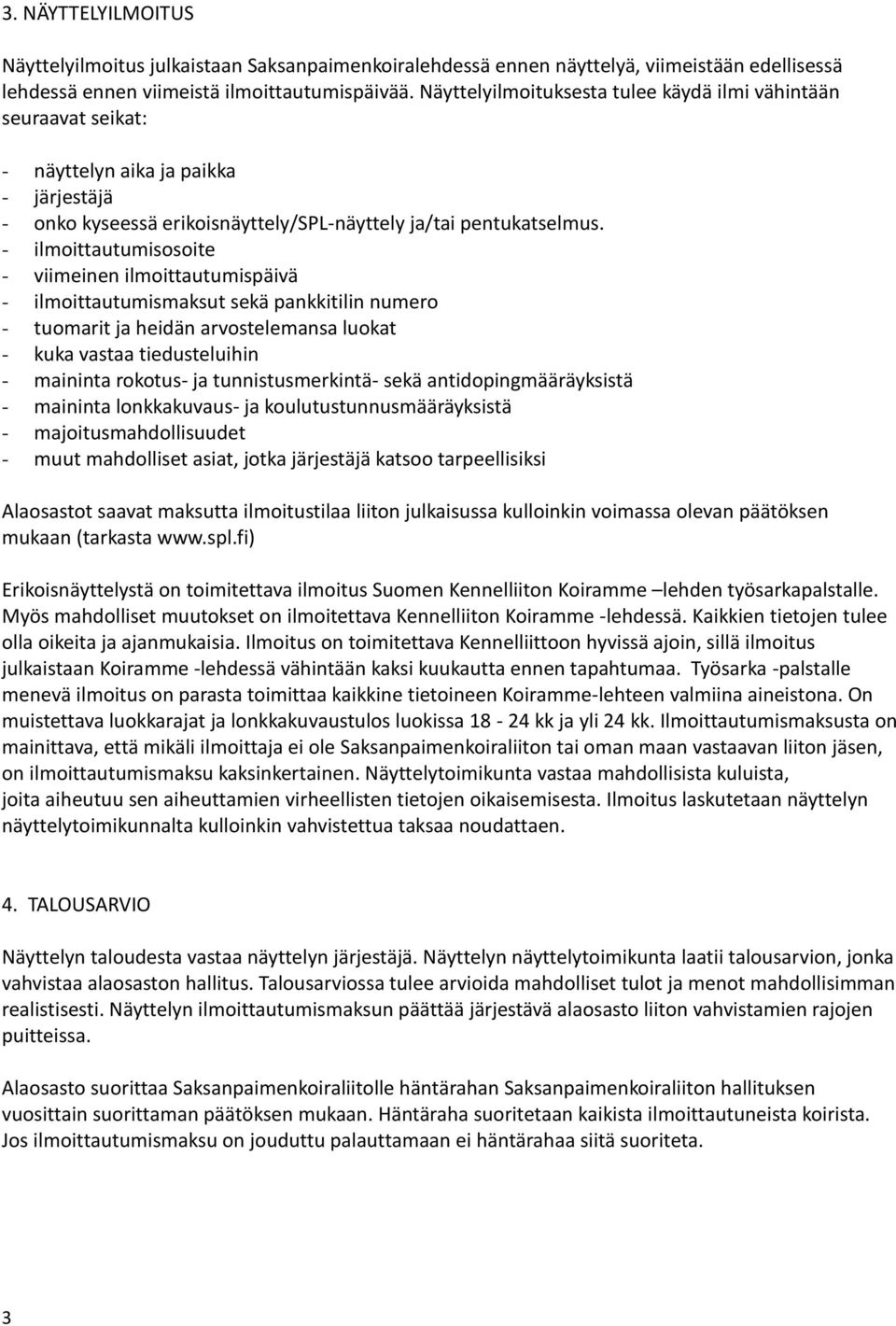 - ilmoittautumisosoite - viimeinen ilmoittautumispäivä - ilmoittautumismaksut sekä pankkitilin numero - tuomarit ja heidän arvostelemansa luokat - kuka vastaa tiedusteluihin - maininta rokotus- ja