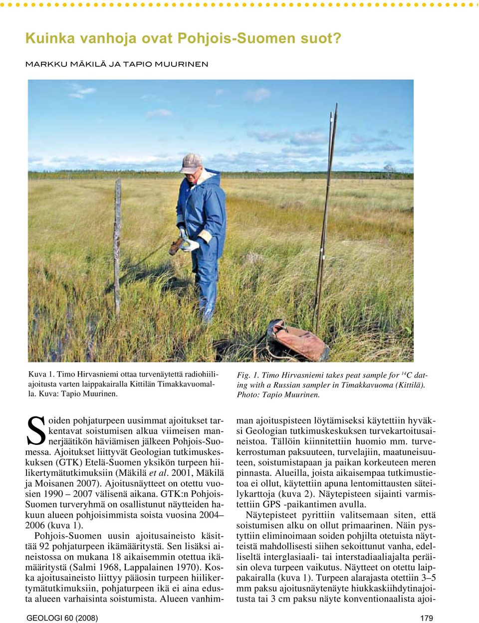 Ajoitukset liittyvät Geologian tutkimuskeskuksen (GTK) Etelä-Suomen yksikön turpeen hiilikertymätutkimuksiin (Mäkilä et al. 2001, Mäkilä ja Moisanen 2007).