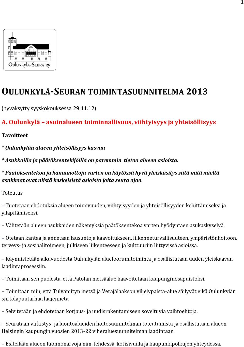 * Päätöksentekoa ja kannanottoja varten on käytössä hyvä yleiskäsitys siitä mitä mieltä asukkaat ovat niistä keskeisistä asioista joita seura ajaa.