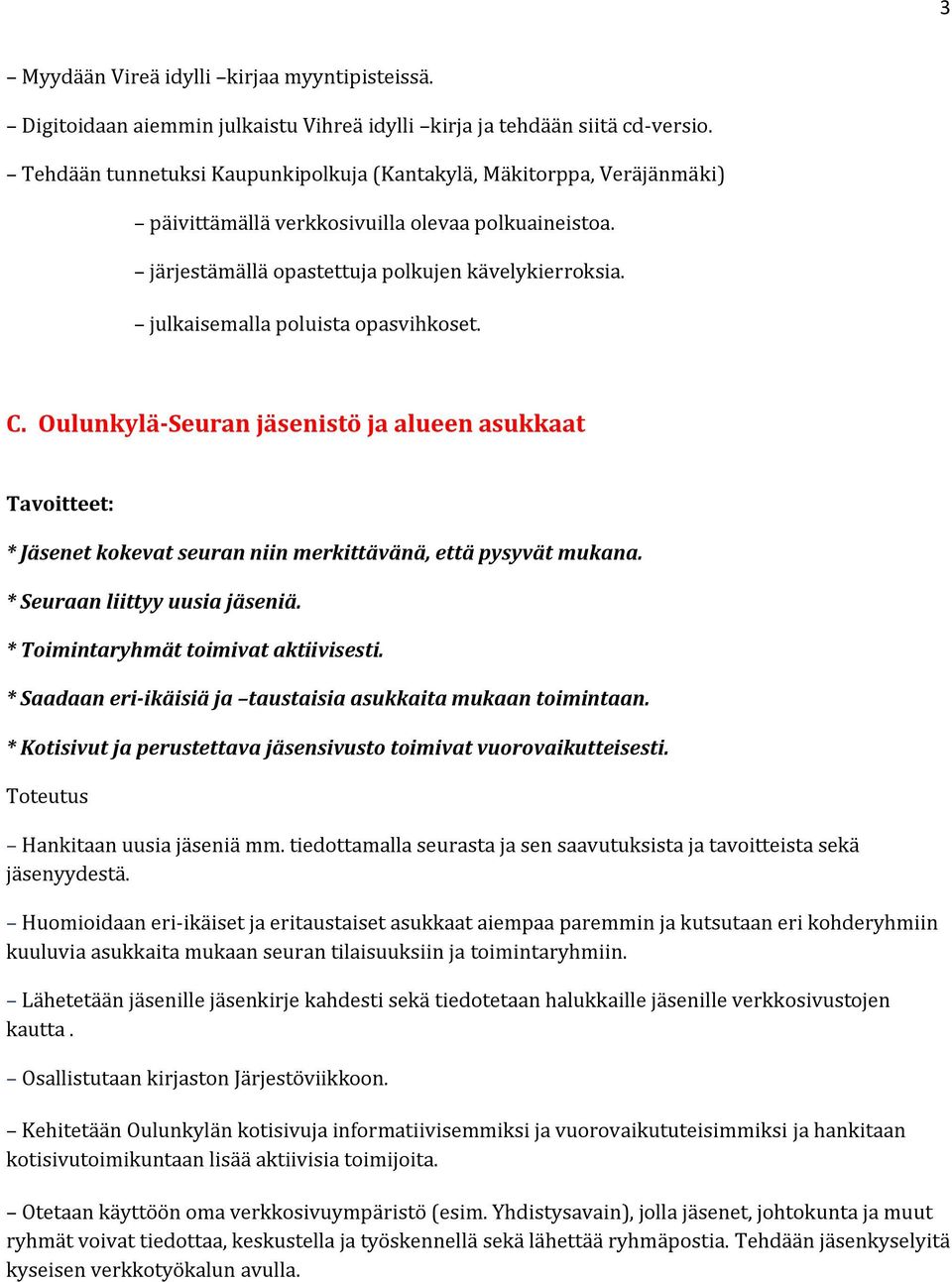 julkaisemalla poluista opasvihkoset. C. Oulunkylä-Seuran jäsenistö ja alueen asukkaat * Jäsenet kokevat seuran niin merkittävänä, että pysyvät mukana. * Seuraan liittyy uusia jäseniä.