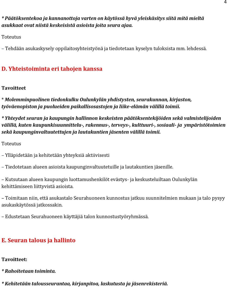 Yhteistoiminta eri tahojen kanssa Tavoitteet * Molemminpuolinen tiedonkulku Oulunkylän yhdistysten, seurakunnan, kirjaston, työväenopiston ja puolueiden paikallisosastojen ja liike-elämän välillä