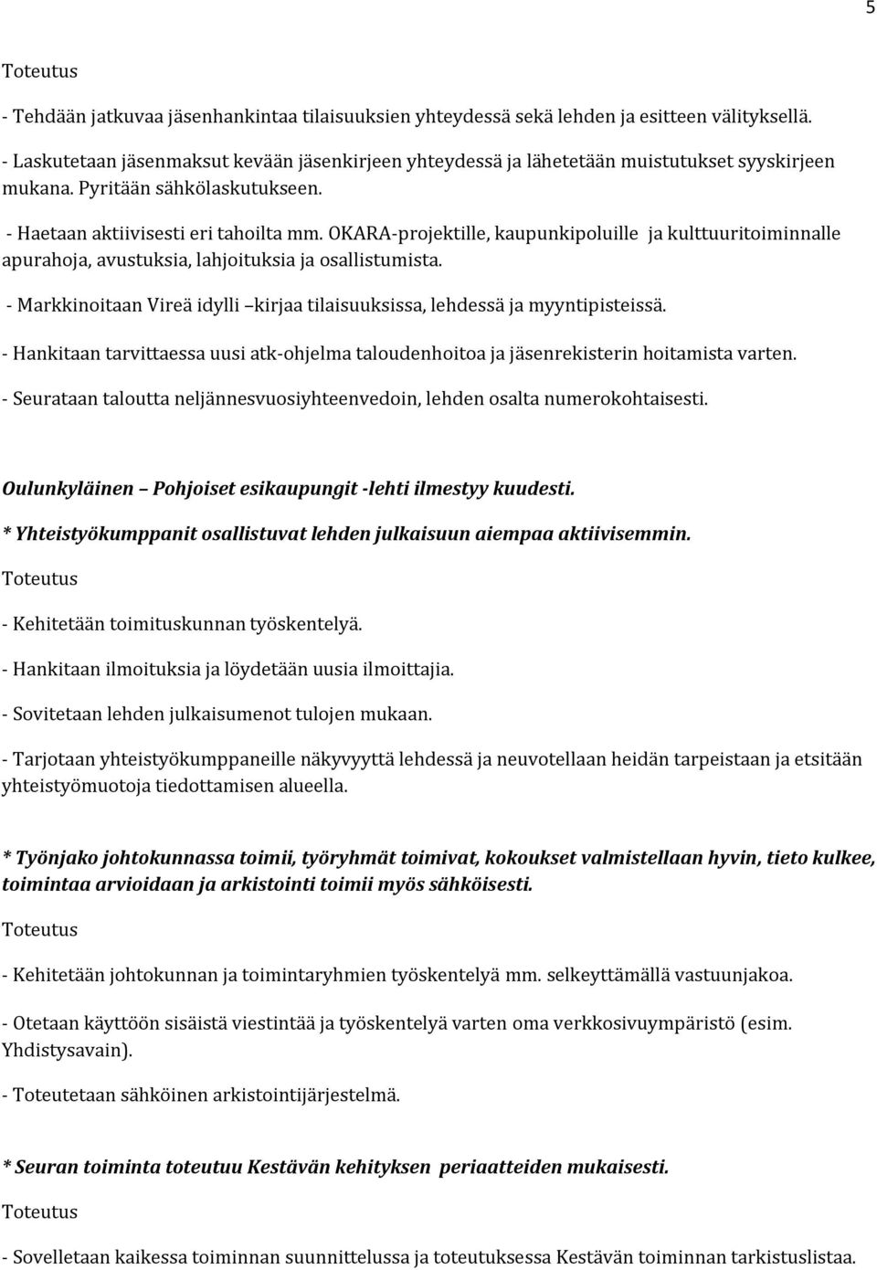 OKARA-projektille, kaupunkipoluille ja kulttuuritoiminnalle apurahoja, avustuksia, lahjoituksia ja osallistumista. - Markkinoitaan Vireä idylli kirjaa tilaisuuksissa, lehdessä ja myyntipisteissä.