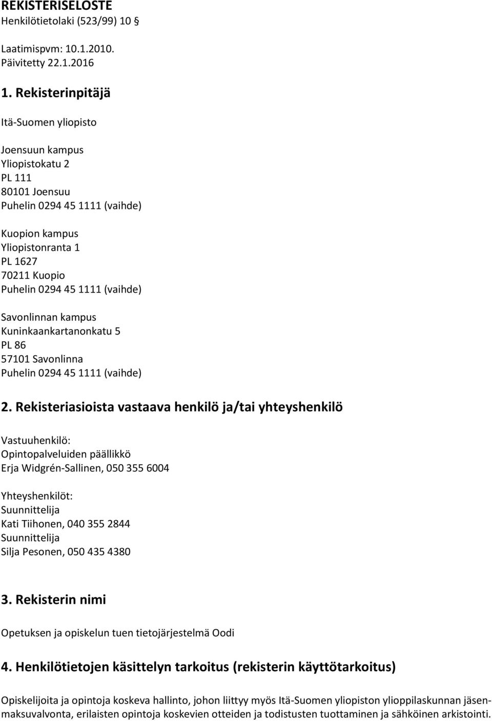 (vaihde) Savonlinnan kampus Kuninkaankartanonkatu 5 PL 86 57101 Savonlinna Puhelin 0294 45 1111 (vaihde) 2.
