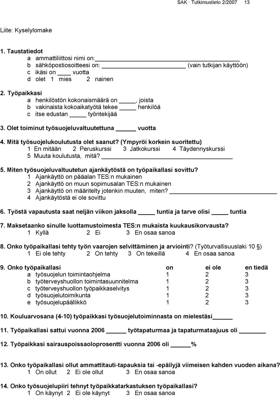 Mitä työsuojelukoulutusta olet saanut? (Ympyröi korkein suoritettu) 1 En mitään 2 Peruskurssi 3 Jatkokurssi 4 Täydennyskurssi 5 Muuta koulutusta, mitä? 5. Miten työsuojeluvaltuutetun ajankäytöstä on työpaikallasi sovittu?