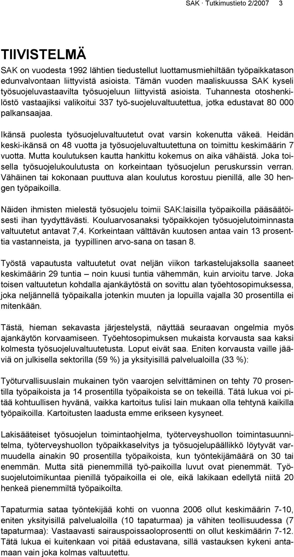 Tuhannesta otoshenkilöstö vastaajiksi valikoitui 337 työ-suojeluvaltuutettua, jotka edustavat 80 000 palkansaajaa. Ikänsä puolesta työsuojeluvaltuutetut ovat varsin kokenutta väkeä.