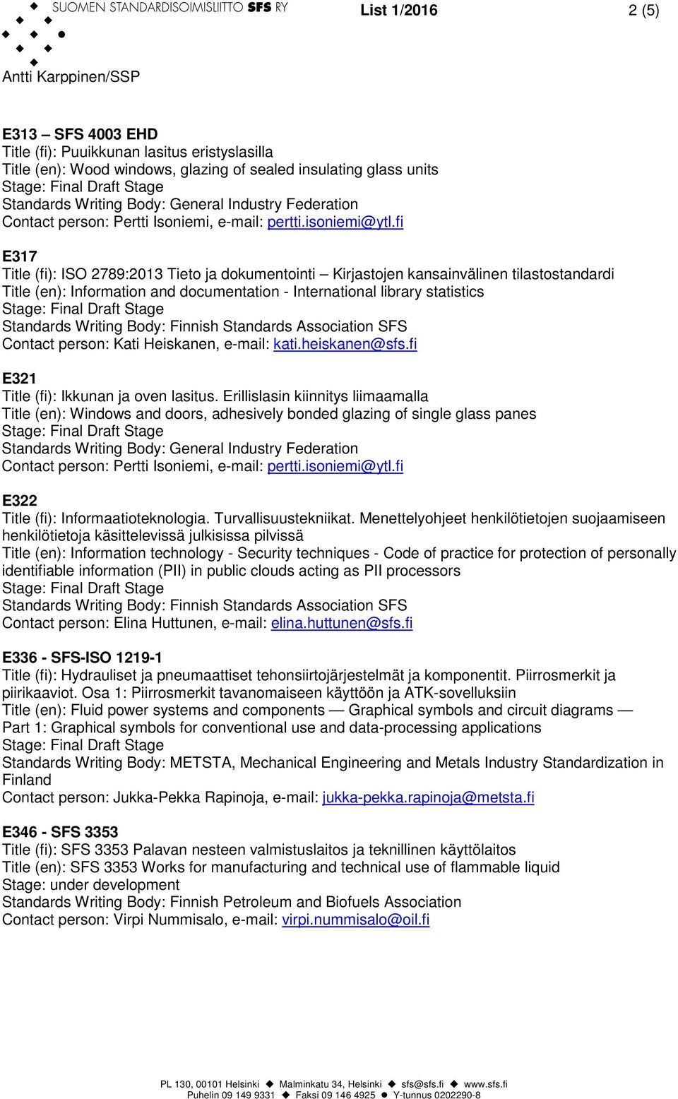 fi E317 Title (fi): ISO 2789:2013 Tieto ja dokumentointi Kirjastojen kansainvälinen tilastostandardi Title (en): Information and documentation - International library statistics Contact person: Kati