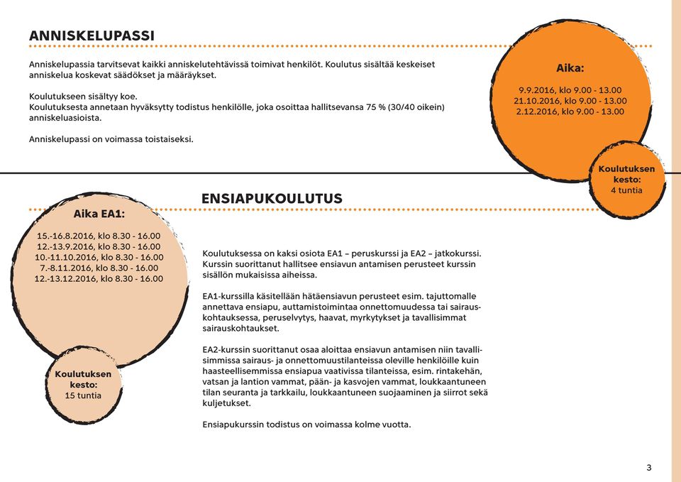 Aika EA1: 15.-16.8.2016, klo 8.30-16.00 12.-13.9.2016, klo 8.30-16.00 10.-11.10.2016, klo 8.30-16.00 7.-8.11.2016, klo 8.30-16.00 12.-13.12.2016, klo 8.30-16.00 15 tuntia ENSIAPUKOULUTUS Koulutuksessa on kaksi osiota EA1 peruskurssi ja EA2 jatkokurssi.