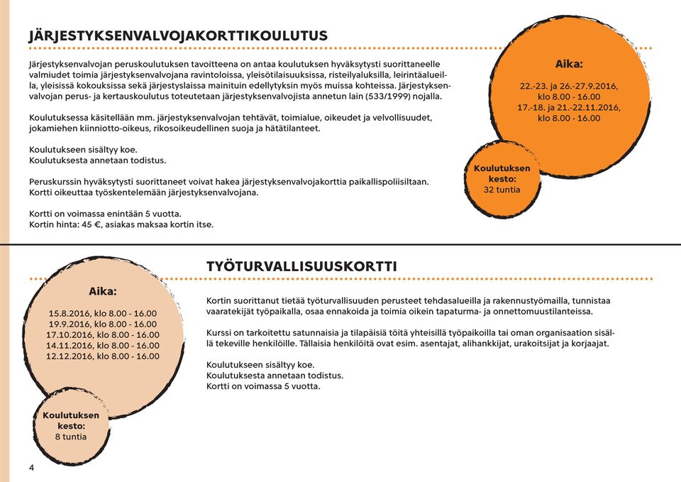 Järjestyksenvalvojan perus- ja kertauskoulutus toteutetaan järjestyksenvalvojista annetun lain (533/1999) nojalla. Koulutuksessa käsitellään mm.