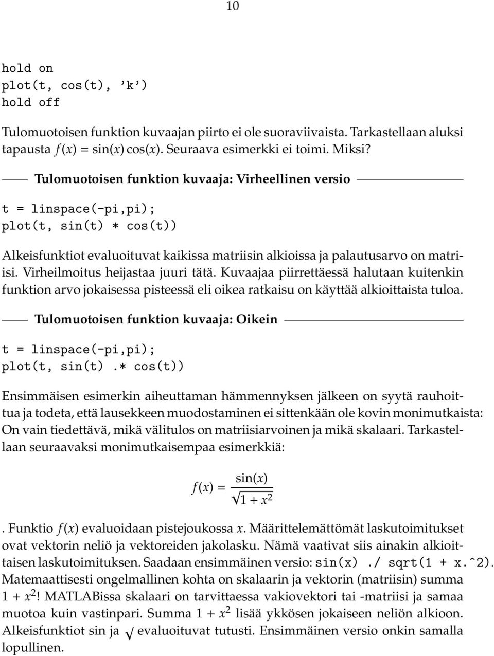 Virheilmoitus heijastaa juuri tätä. Kuvaajaa piirrettäessä halutaan kuitenkin funktion arvo jokaisessa pisteessä eli oikea ratkaisu on käyttää alkioittaista tuloa.