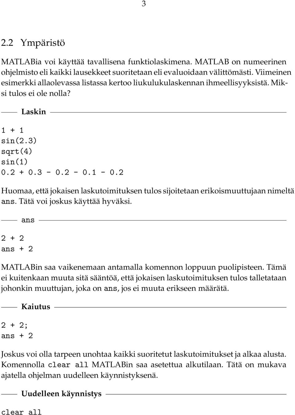 2 Huomaa, että jokaisen laskutoimituksen tulos sijoitetaan erikoismuuttujaan nimeltä ans. Tätä voi joskus käyttää hyväksi.