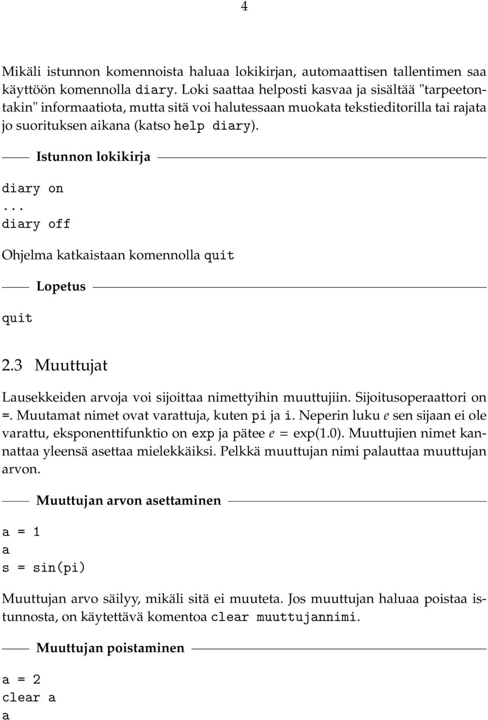 Istunnon lokikirja diary on... diary off Ohjelma katkaistaan komennolla quit quit Lopetus 2.3 Muuttujat Lausekkeiden arvoja voi sijoittaa nimettyihin muuttujiin. Sijoitusoperaattori on =.