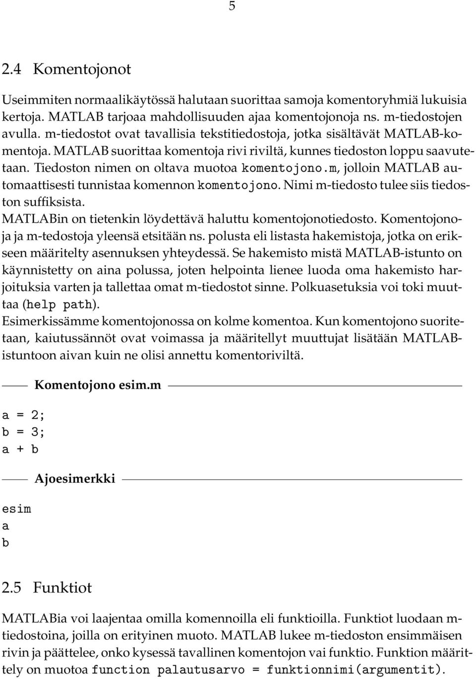 Tiedoston nimen on oltava muotoa komentojono.m, jolloin MATLAB automaattisesti tunnistaa komennon komentojono. Nimi m-tiedosto tulee siis tiedoston suffiksista.