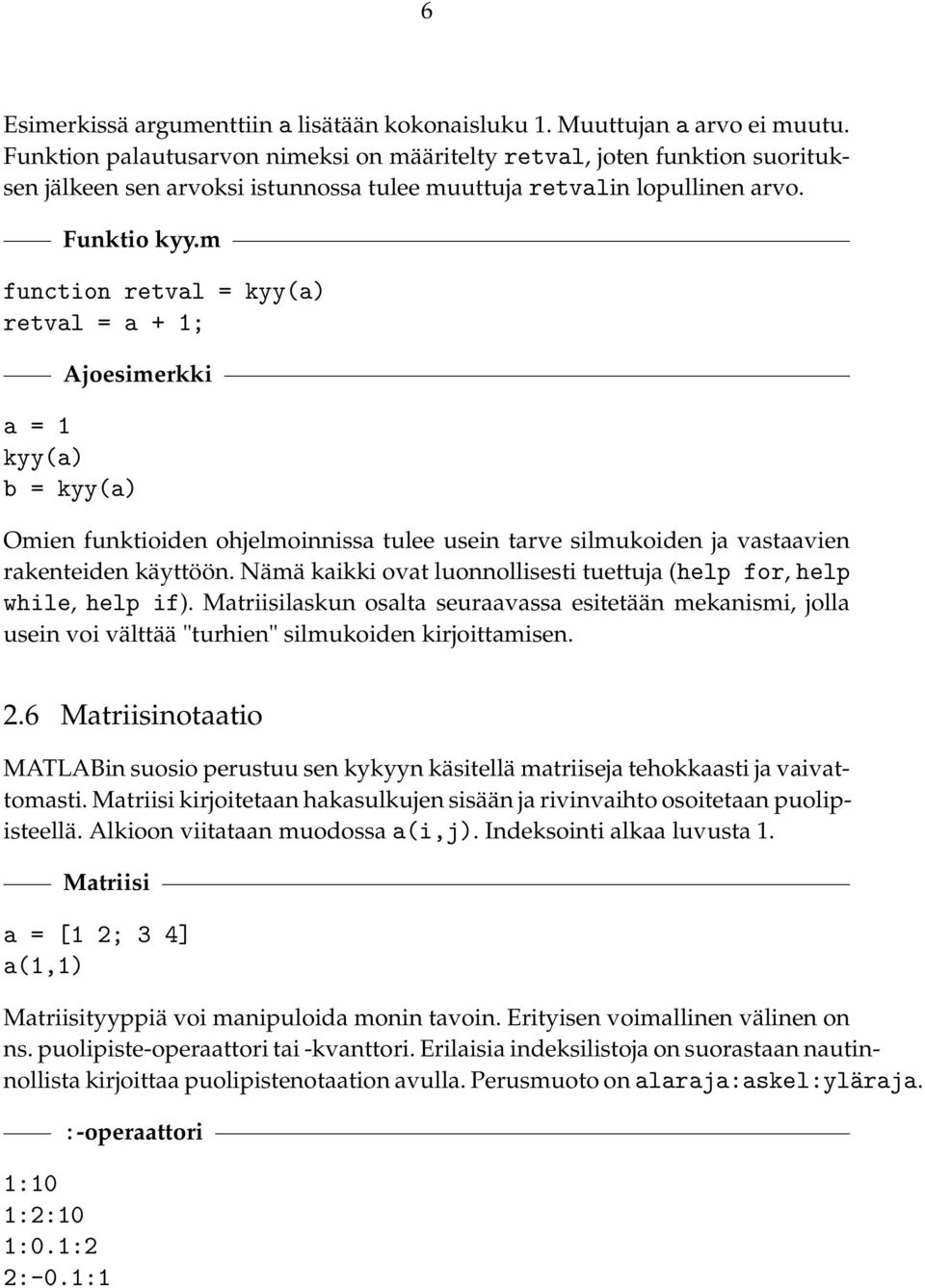 m function retval = kyy(a) retval = a + 1; Ajoesimerkki a = 1 kyy(a) b = kyy(a) Omien funktioiden ohjelmoinnissa tulee usein tarve silmukoiden ja vastaavien rakenteiden käyttöön.