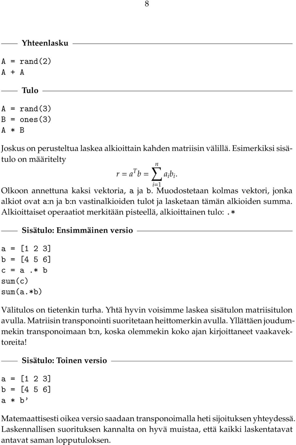 Alkioittaiset operaatiot merkitään pisteellä, alkioittainen tulo:.* Sisätulo: Ensimmäinen versio a = [1 2 3] b = [4 5 6] c = a.* b sum(c) sum(a.*b) Välitulos on tietenkin turha.