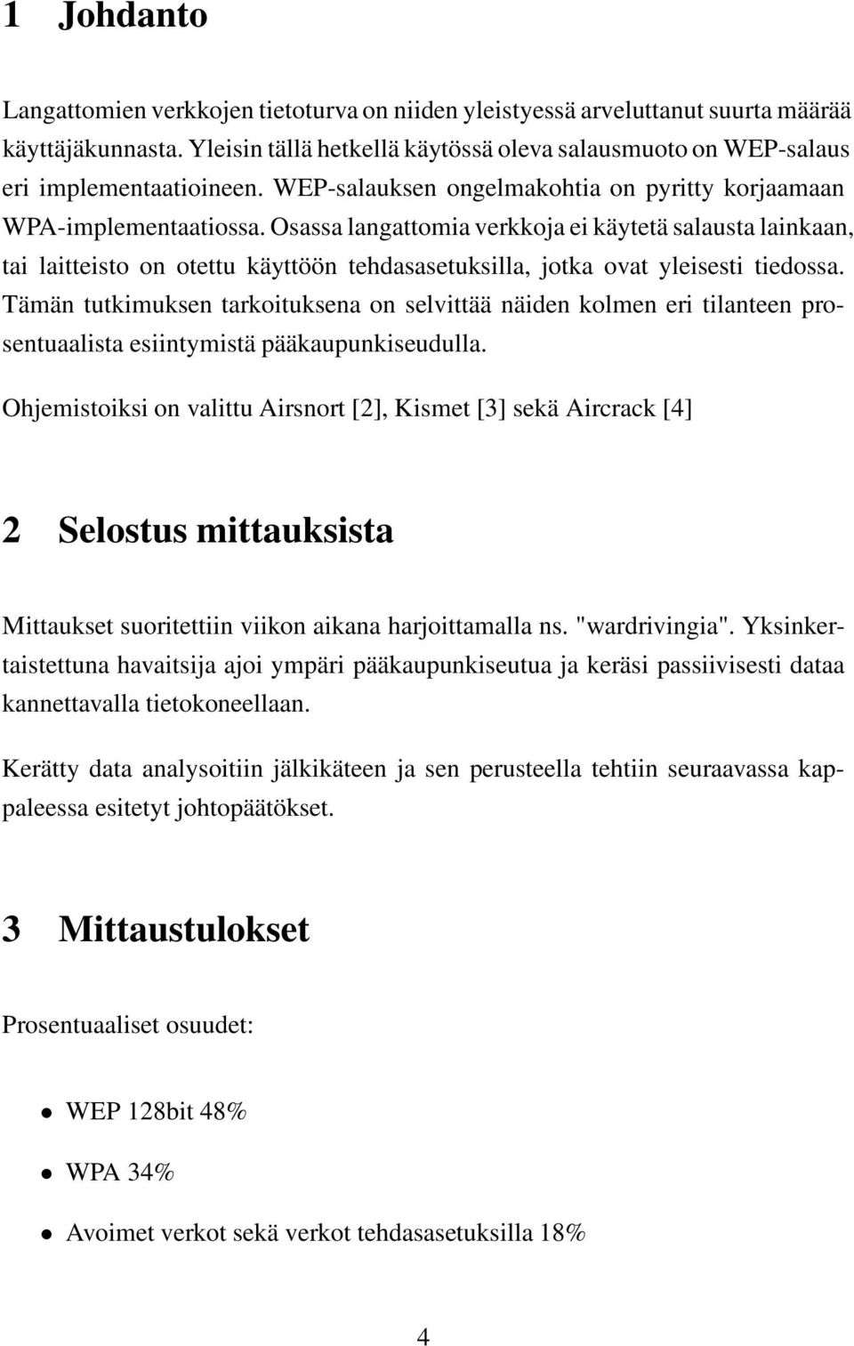 Osassa langattomia verkkoja ei käytetä salausta lainkaan, tai laitteisto on otettu käyttöön tehdasasetuksilla, jotka ovat yleisesti tiedossa.