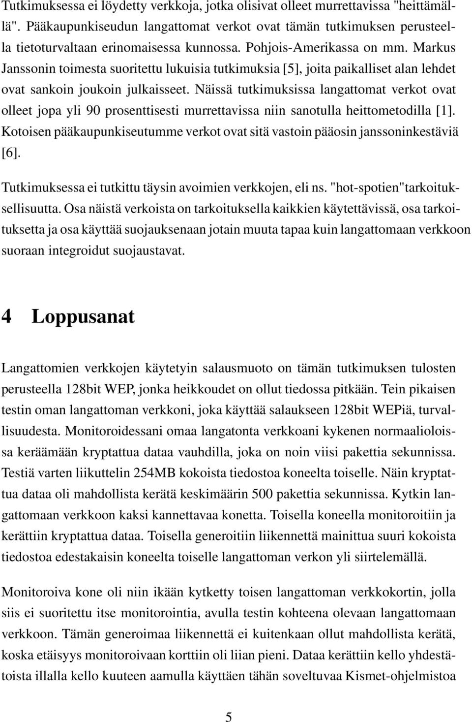 Näissä tutkimuksissa langattomat verkot ovat olleet jopa yli 90 prosenttisesti murrettavissa niin sanotulla heittometodilla [1].