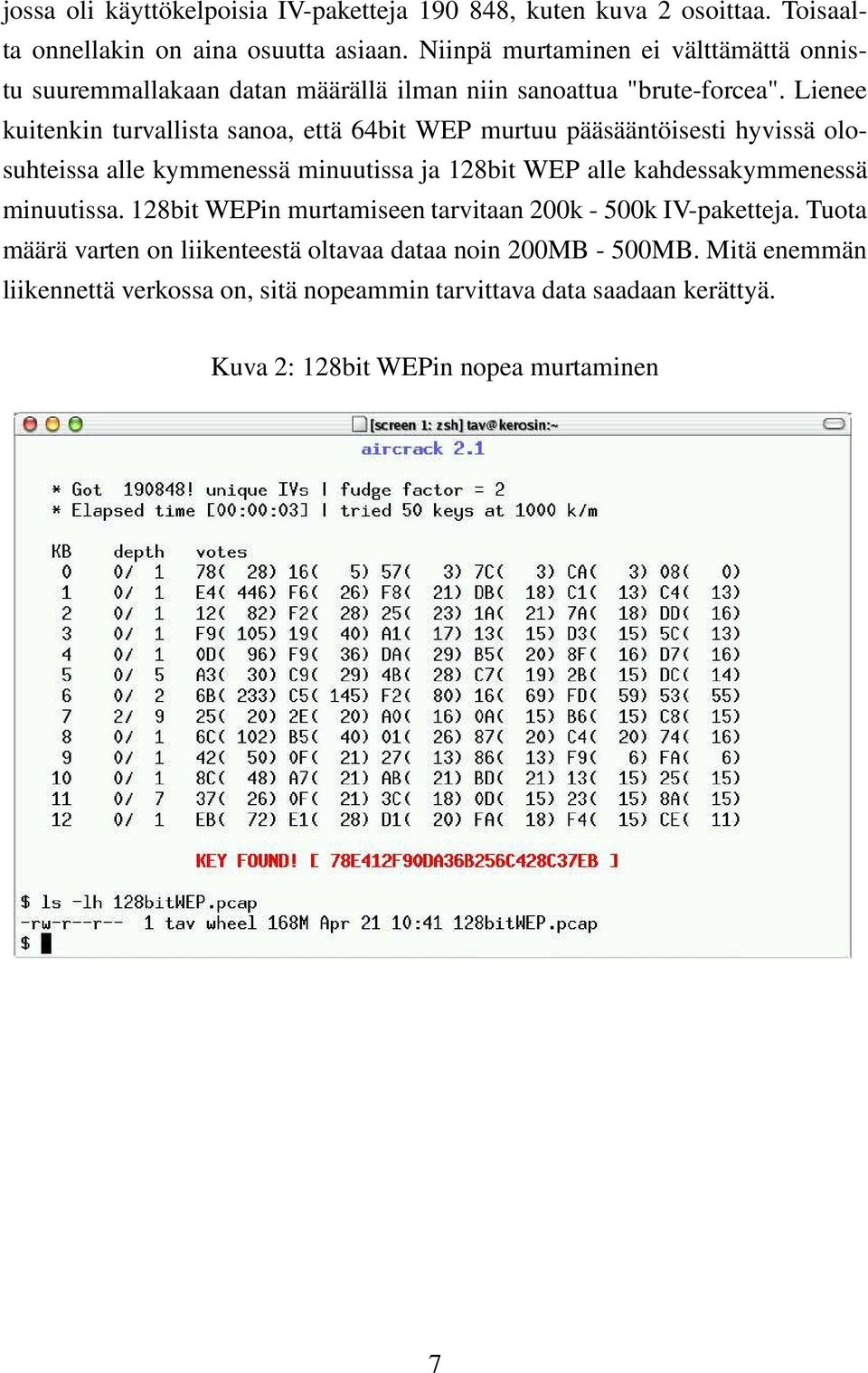 Lienee kuitenkin turvallista sanoa, että 64bit WEP murtuu pääsääntöisesti hyvissä olosuhteissa alle kymmenessä minuutissa ja 128bit WEP alle kahdessakymmenessä